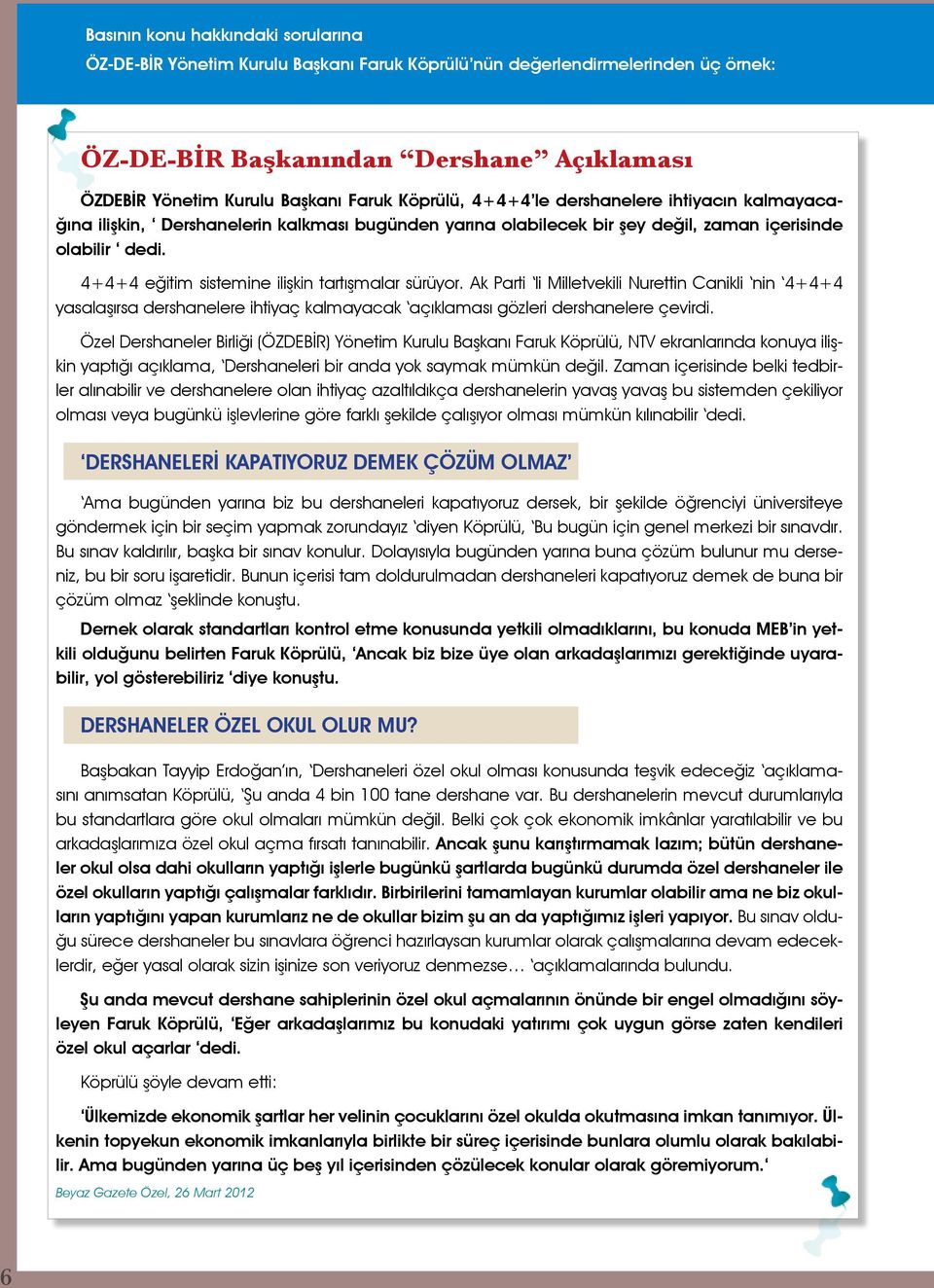 4+4+4 eğitim sistemine ilişkin tartışmalar sürüyor. Ak Parti li Milletvekili Nurettin Canikli nin 4+4+4 yasalaşırsa dershanelere ihtiyaç kalmayacak açıklaması gözleri dershanelere çevirdi.