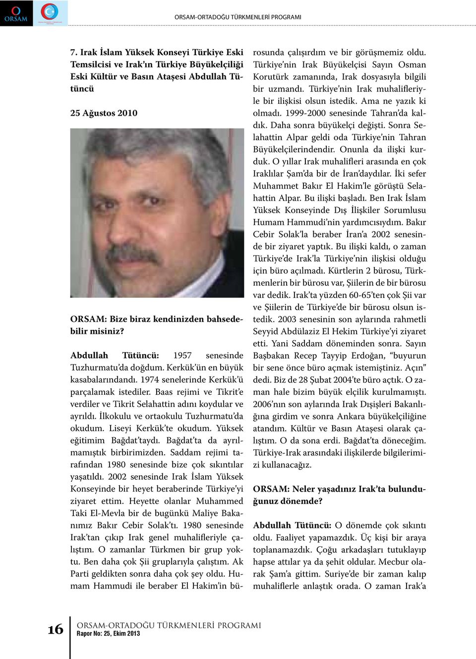 Abdullah Tütüncü: 1957 senesinde Tuzhurmatu da doğdum. Kerkük ün en büyük kasabalarındandı. 1974 senelerinde Kerkük ü parçalamak istediler.