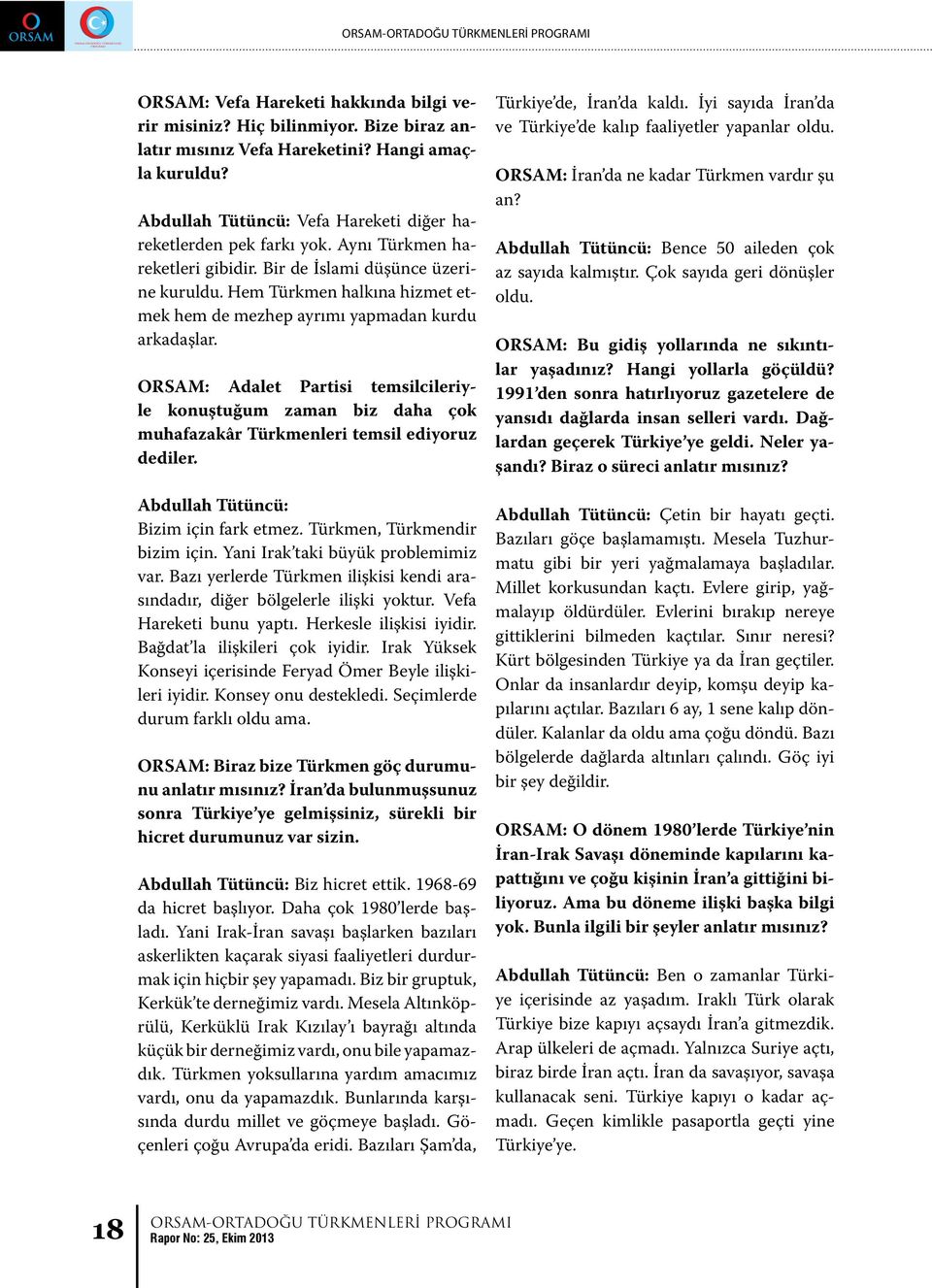 Hem Türkmen halkına hizmet etmek hem de mezhep ayrımı yapmadan kurdu arkadaşlar. ORSAM: Adalet Partisi temsilcileriyle konuştuğum zaman biz daha çok muhafazakâr Türkmenleri temsil ediyoruz dediler.