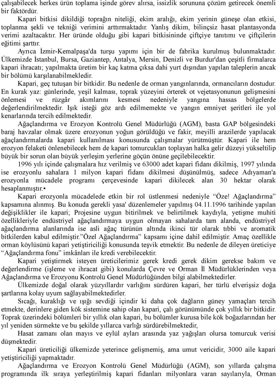 Yanlış dikim, bilinçsiz hasat plantasyonda verimi azaltacaktır. Her üründe olduğu gibi kapari bitkisininde çiftçiye tanıtımı ve çiftçilerin eğitimi şarttır.