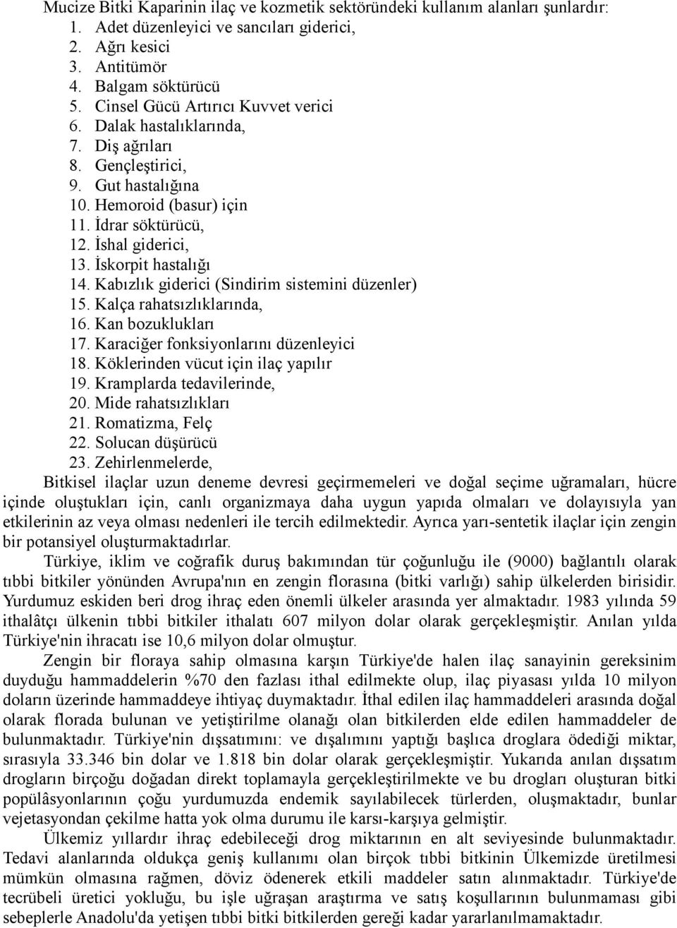 İskorpit hastalığı 14. Kabızlık giderici (Sindirim sistemini düzenler) 15. Kalça rahatsızlıklarında, 16. Kan bozuklukları 17. Karaciğer fonksiyonlarını düzenleyici 18.