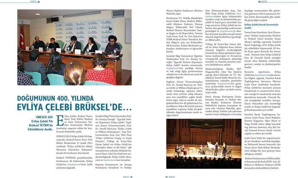 UNESCO 2011 Evliya Çelebi Yılı kapsamında, Brüksel Yunus Emre Türk Kültür Merkezinde 12 Aralık 2011 tarihinde Evliya Çelebi nin Kültür Mirasının Günümüze İzdüşümü konulu bir konferans düzenlendi.