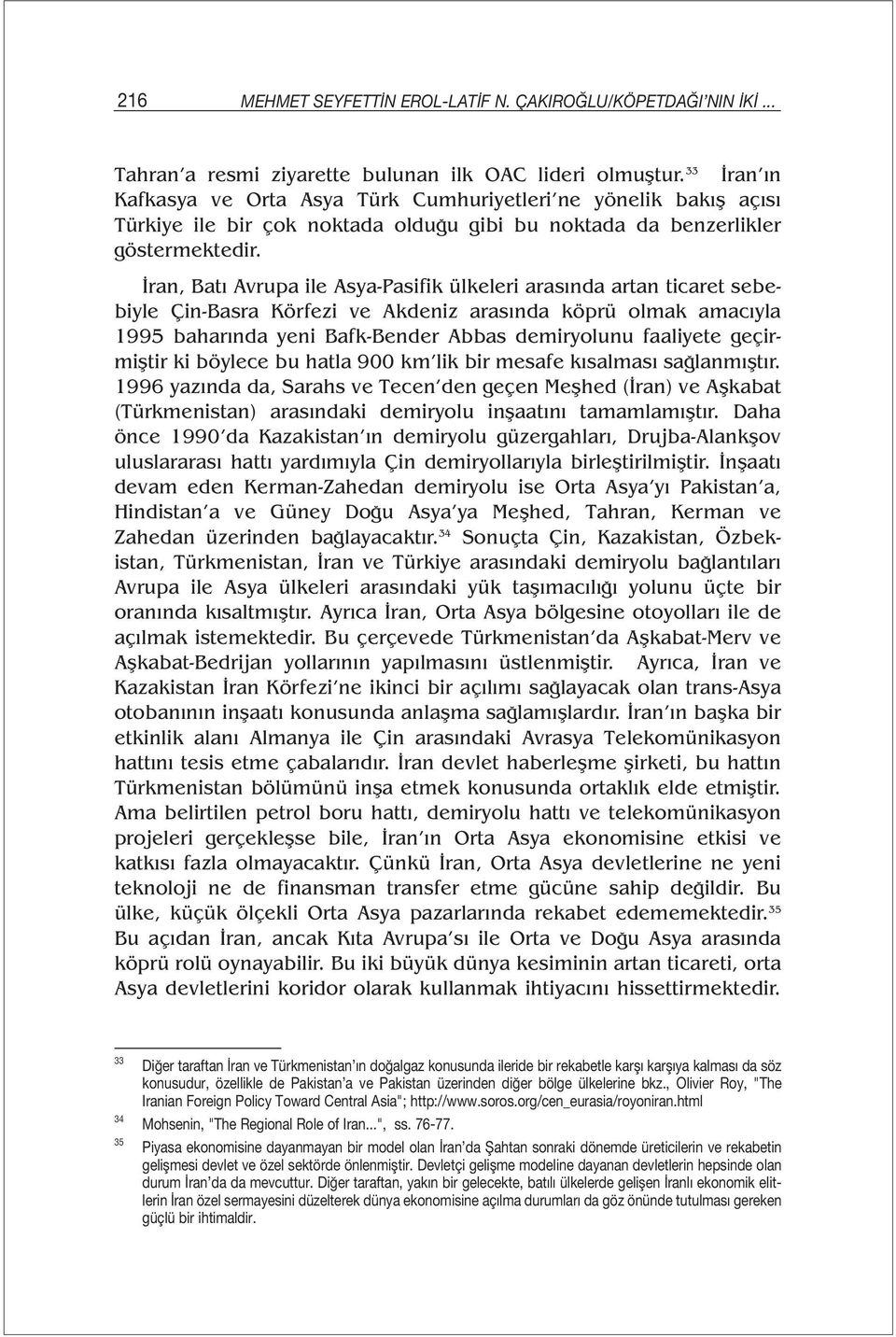 İran, Batı Avrupa ile Asya-Pasifik ülkeleri arasında artan ticaret sebebiyle Çin-Basra Körfezi ve Akdeniz arasında köprü olmak amacıyla 1995 baharında yeni Bafk-Bender Abbas demiryolunu faaliyete