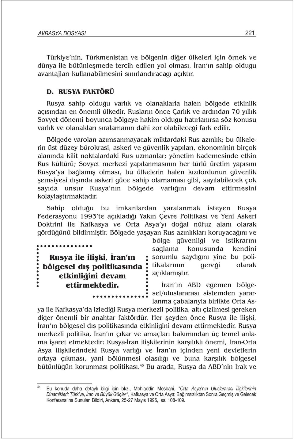 Rusların önce Çarlık ve ardından 70 yıllık Sovyet dönemi boyunca bölgeye hakim olduğu hatırlanırsa söz konusu varlık ve olanakları sıralamanın dahi zor olabileceği fark edilir.