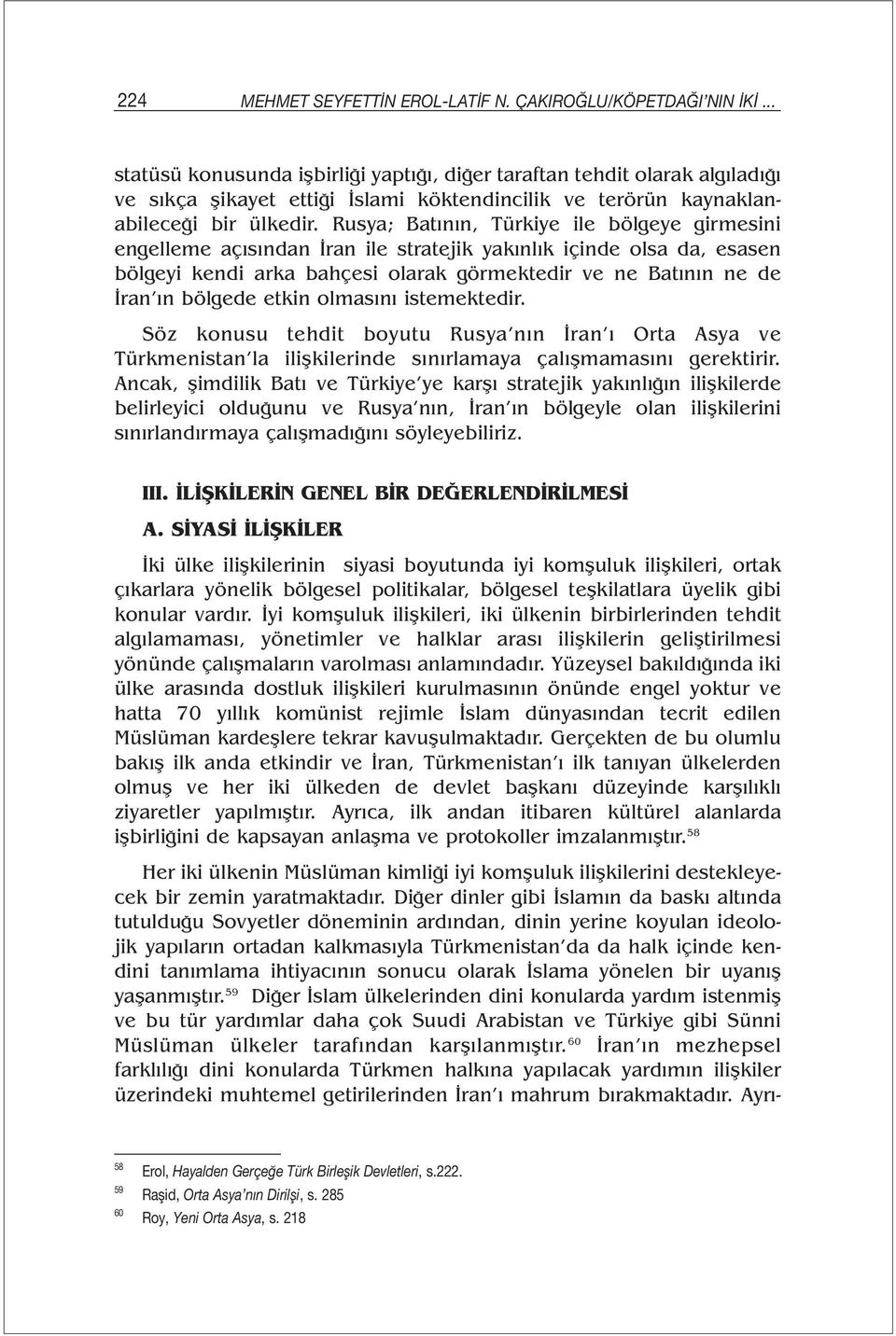 Rusya; Batının, Türkiye ile bölgeye girmesini engelleme açısından İran ile stratejik yakınlık içinde olsa da, esasen bölgeyi kendi arka bahçesi olarak görmektedir ve ne Batının ne de İran ın bölgede