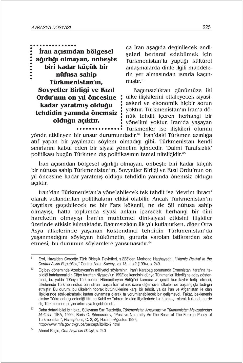 ca İran aşağıda değinilecek endişeleri bertaraf edebilmek için Türkmenistan la yaptığı kültürel anlaşmalarda dinle ilgili maddelerin yer almasından ısrarla kaçınmıştır.