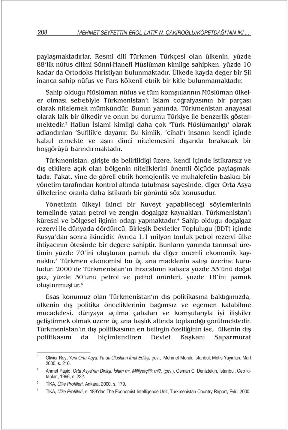 Ülkede kayda değer bir Şii inanca sahip nüfus ve Fars kökenli etnik bir kitle bulunmamaktadır.