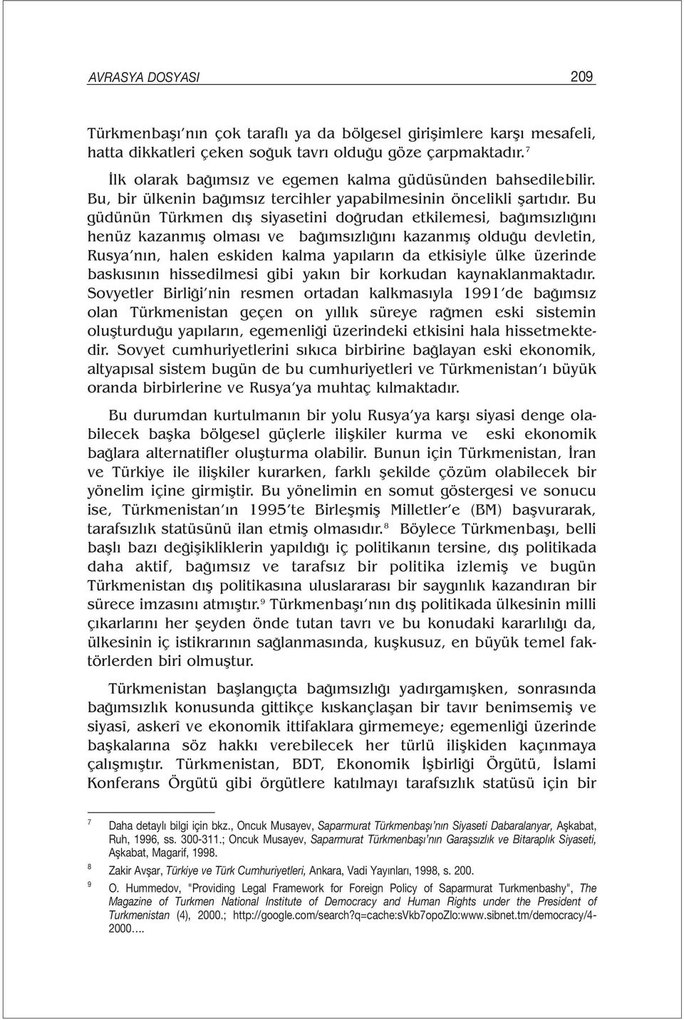 Bu güdünün Türkmen dış siyasetini doğrudan etkilemesi, bağımsızlığını henüz kazanmış olması ve bağımsızlığını kazanmış olduğu devletin, Rusya nın, halen eskiden kalma yapıların da etkisiyle ülke