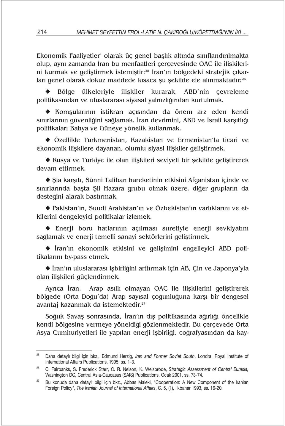 bölgedeki stratejik çıkarları genel olarak dokuz maddede kısaca şu şekilde ele alınmaktadır: 26 Bölge ülkeleriyle ilişkiler kurarak, ABD nin çevreleme politikasından ve uluslararası siyasal