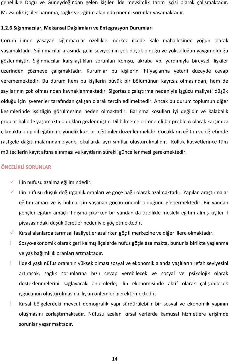 Sığınmacılar arasında gelir seviyesinin çok düşük olduğu ve yoksulluğun yaygın olduğu gözlenmiştir. Sığınmacılar karşılaştıkları sorunları komşu, akraba vb.