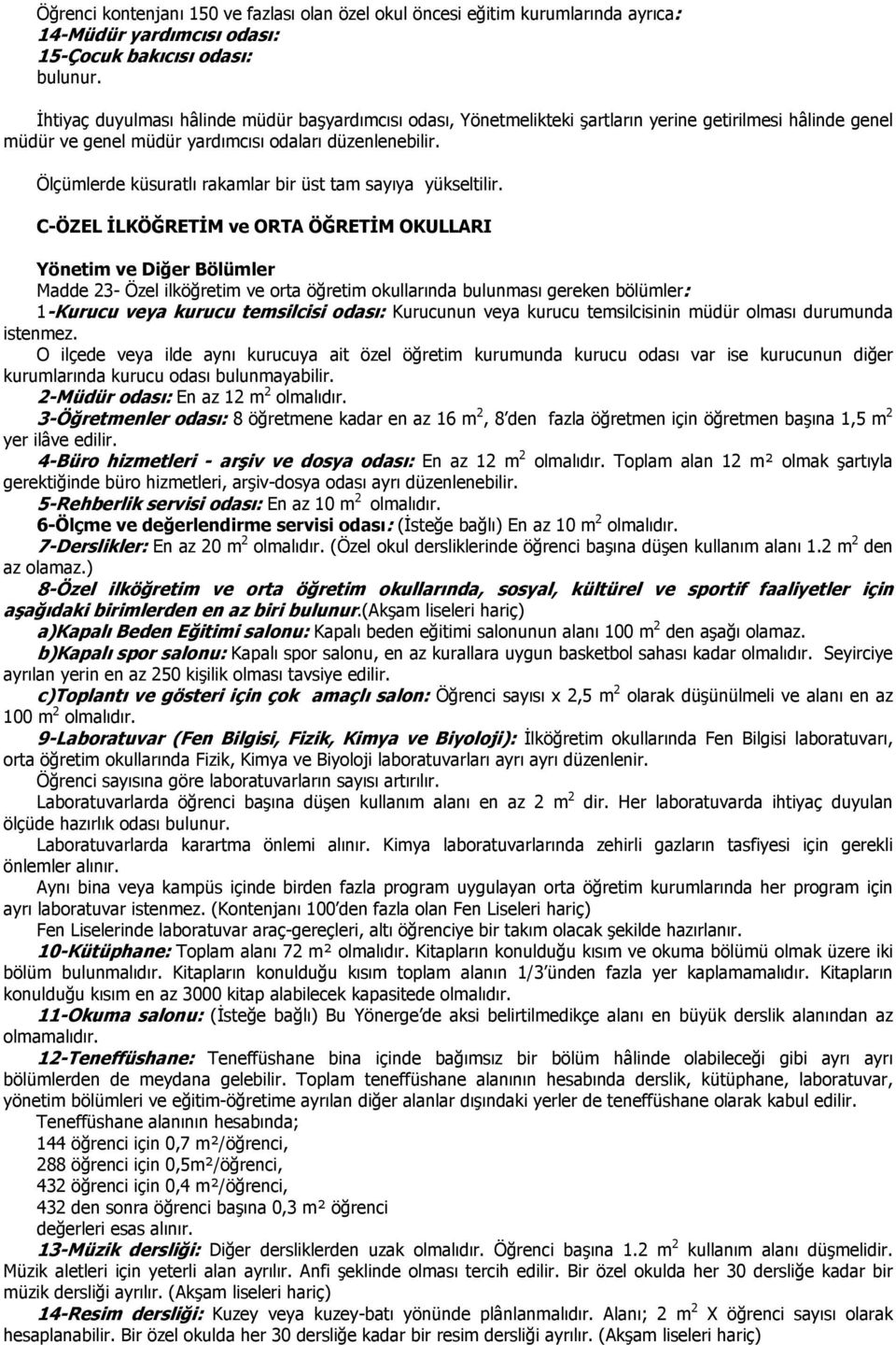 C-ÖZEL İLKÖĞRETİM ve ORTA ÖĞRETİM OKULLARI Yönetim ve Diğer Bölümler Madde 23- Özel ilköğretim ve orta öğretim okullarında bulunması gereken bölümler: 1-Kurucu veya kurucu temsilcisi odası: Kurucunun