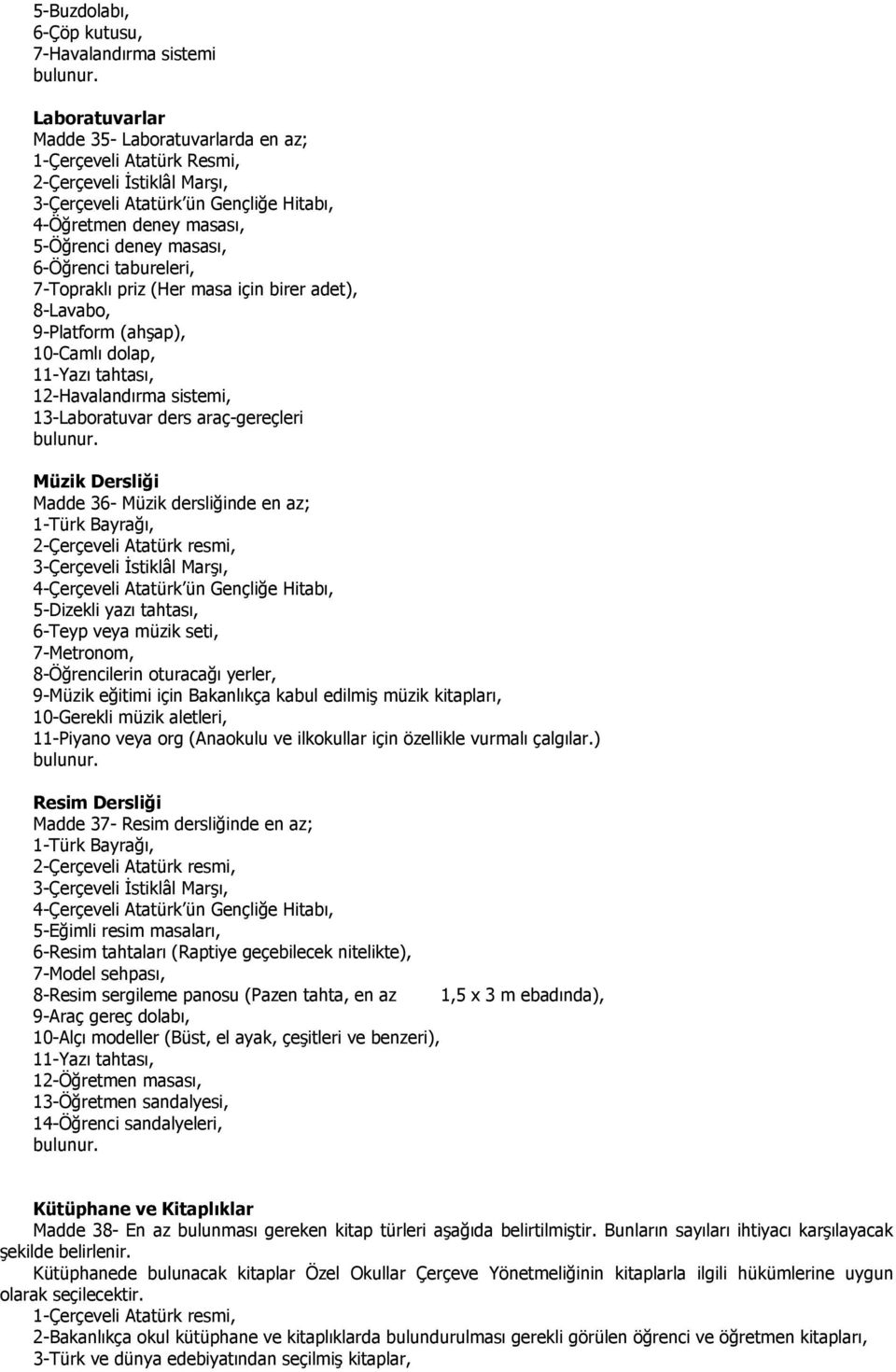 sistemi, 13-Laboratuvar ders araç-gereçleri Müzik Dersliği Madde 36- Müzik dersliğinde en az; 1-Türk Bayrağı, 2-Çerçeveli Atatürk resmi, 3-Çerçeveli İstiklâl Marşı, 4-Çerçeveli Atatürk ün Gençliğe