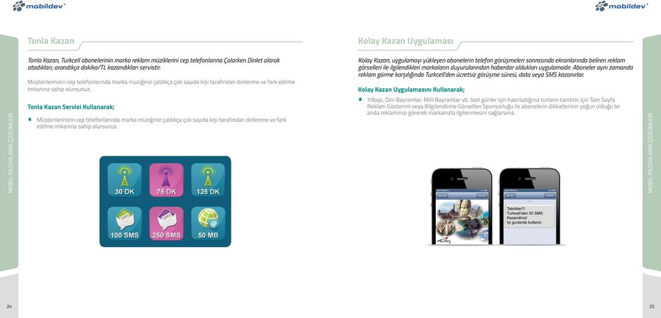 Tonla Kazan Servisi Kullanarak;  Kolay Kazan, uygulamayı yükleyen abonelerin telefon görüşmeleri sonrasında ekranlarında beliren reklam görselleri ile ilgilendikleri markaların duyurularından