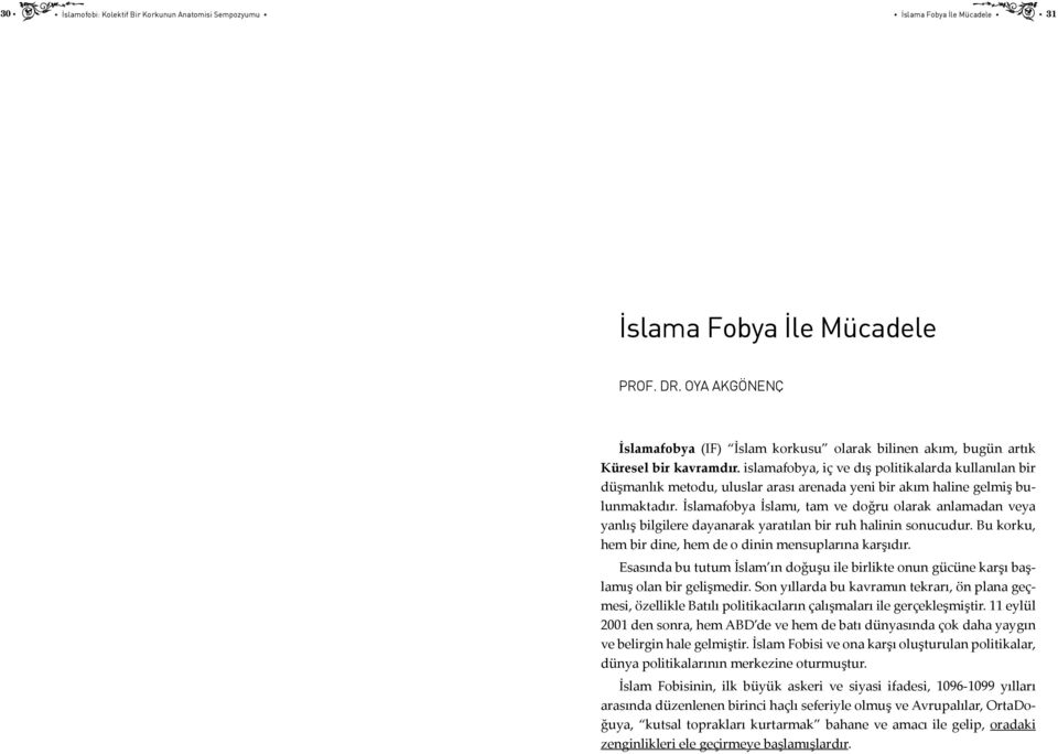 islamafobya, iç ve dış politikalarda kullanılan bir düşmanlık metodu, uluslar arası arenada yeni bir akım haline gelmiş bulunmaktadır.