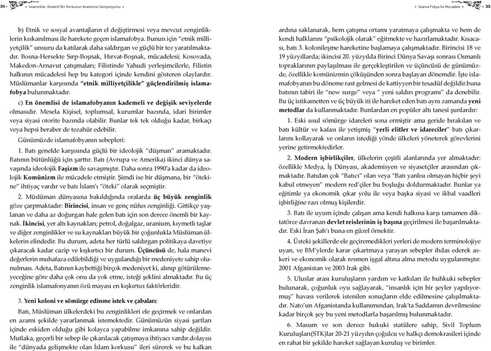 Bosna-Hersekte Sırp-Boşnak, Hırvat-Boşnak, mücadelesi; Kosovada, Makedon-Arnavut çatışmaları; Filistinde Yahudi yerleşimcilerle, Filistin halkının mücadelesi hep bu kategori içinde kendini gösteren