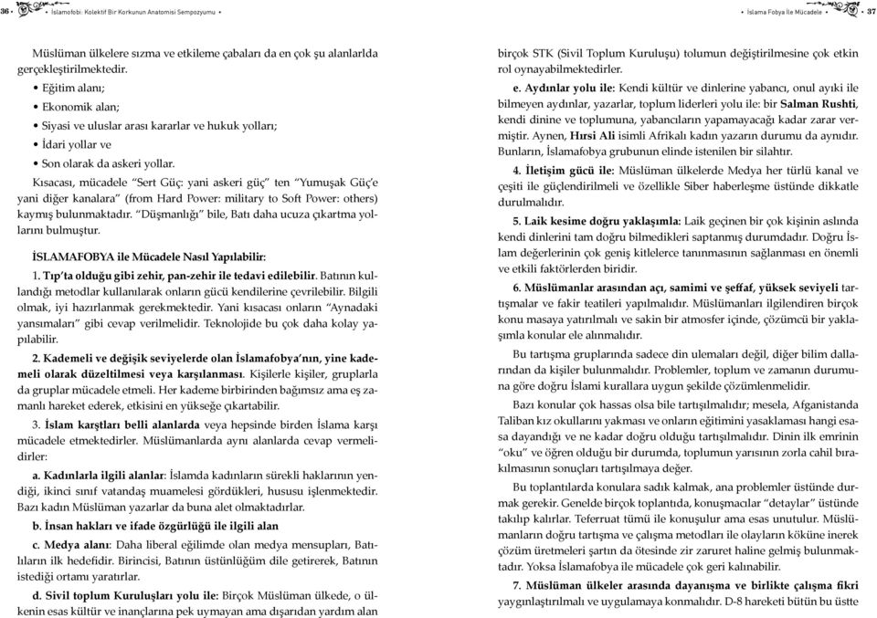 Kısacası, mücadele Sert Güç: yani askeri güç ten Yumuşak Güç e yani diğer kanalara (from Hard Power: military to Soft Power: others) kaymış bulunmaktadır.