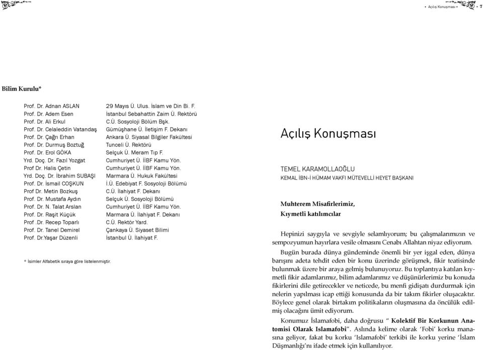 İİBF Kamu Yön. Prof Dr. Halis Çetin Cumhuriyet Ü. İİBF Kamu Yön. Yrd. Doç. Dr. İbrahim SUBAŞI Marmara Ü. Hukuk Fakültesi Prof. Dr. İsmail COŞKUN İ.Ü. Edebiyat F. Sosyoloji Bölümü Prof Dr.