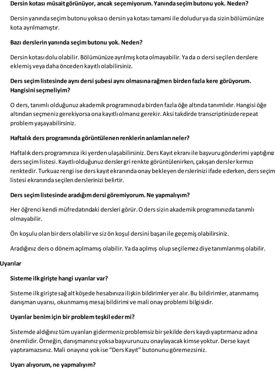 Ders seçim listesinde aynı dersi şubesi aynı olmasına rağmen birden fazla kere görüyorum. Hangisini seçmeliyim? O ders, tanımlı olduğunuz akademik programınızda birden fazla öğe altında tanımlıdır.