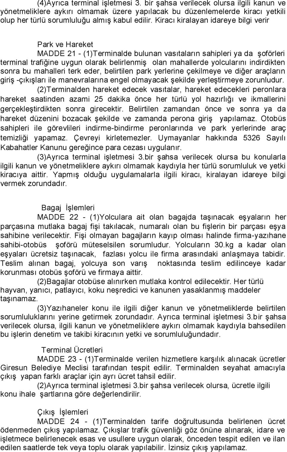 indirdikten sonra bu mahalleri terk eder, belirtilen park yerlerine çekilmeye ve diğer araçların giriş -çıkışları ile manevralarına engel olmayacak şekilde yerleştirmeye zorunludur.