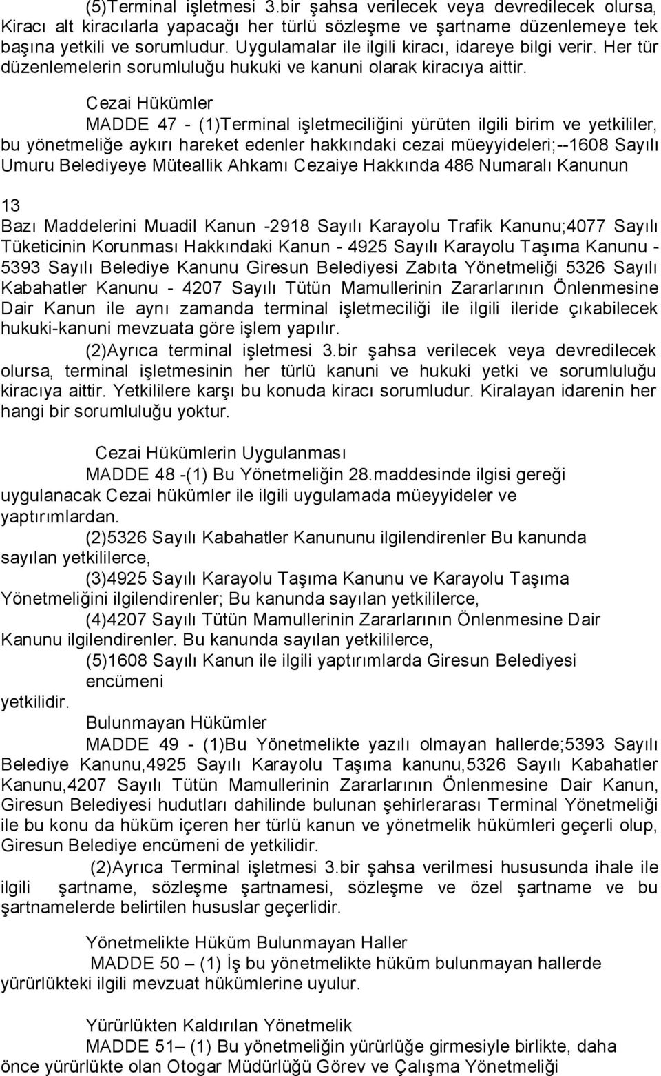 Cezai Hükümler MADDE 47 - (1)Terminal işletmeciliğini yürüten ilgili birim ve yetkililer, bu yönetmeliğe aykırı hareket edenler hakkındaki cezai müeyyideleri;--1608 Sayılı Umuru Belediyeye Müteallik