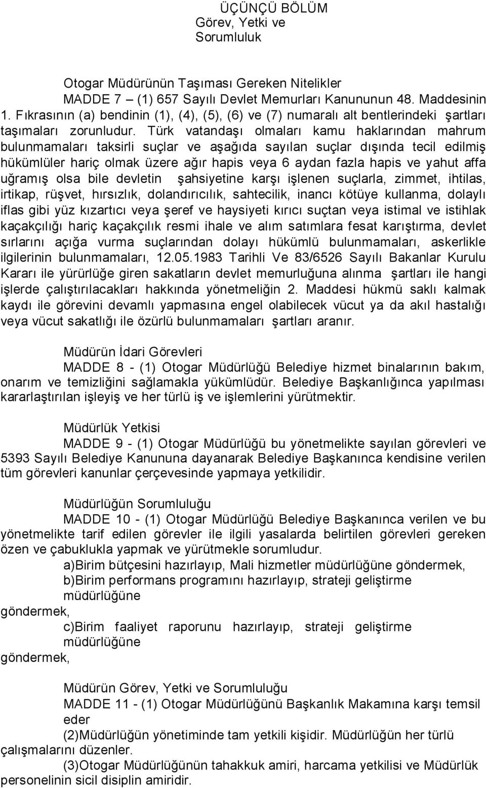 Türk vatandaşı olmaları kamu haklarından mahrum bulunmamaları taksirli suçlar ve aşağıda sayılan suçlar dışında tecil edilmiş hükümlüler hariç olmak üzere ağır hapis veya 6 aydan fazla hapis ve yahut