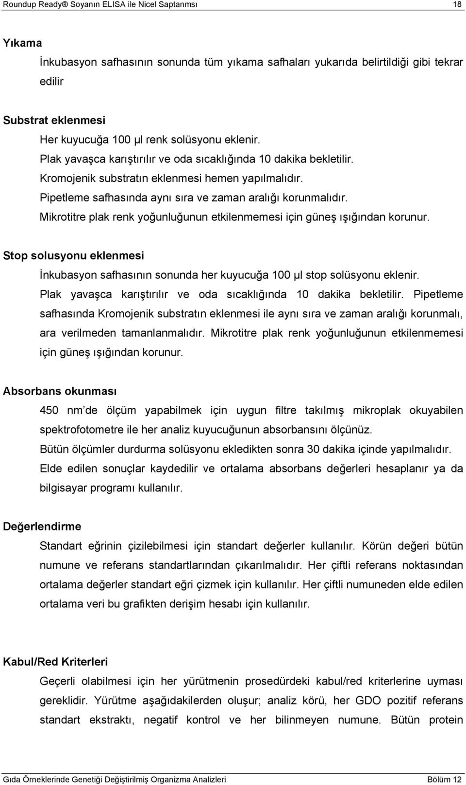 Mikrotitre plak renk yoğunluğunun etkilenmemesi için güneş ışığından korunur. Stop solusyonu eklenmesi İnkubasyon safhasının sonunda her kuyucuğa 100 µl stop solüsyonu eklenir.