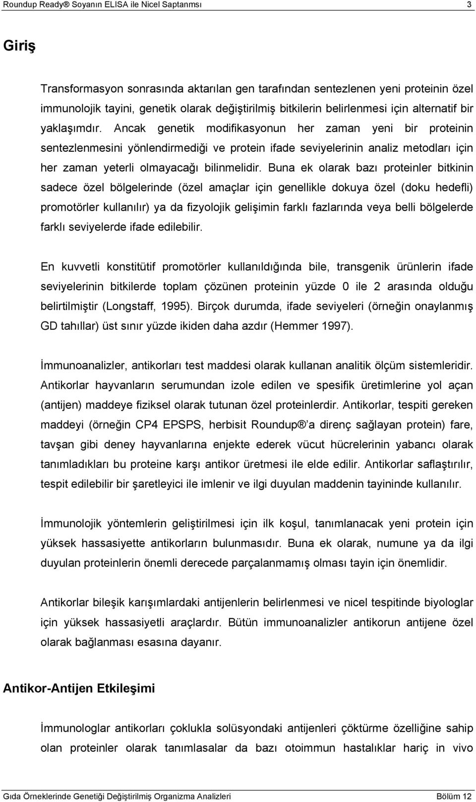 Ancak genetik modifikasyonun her zaman yeni bir proteinin sentezlenmesini yönlendirmediği ve protein ifade seviyelerinin analiz metodları için her zaman yeterli olmayacağı bilinmelidir.