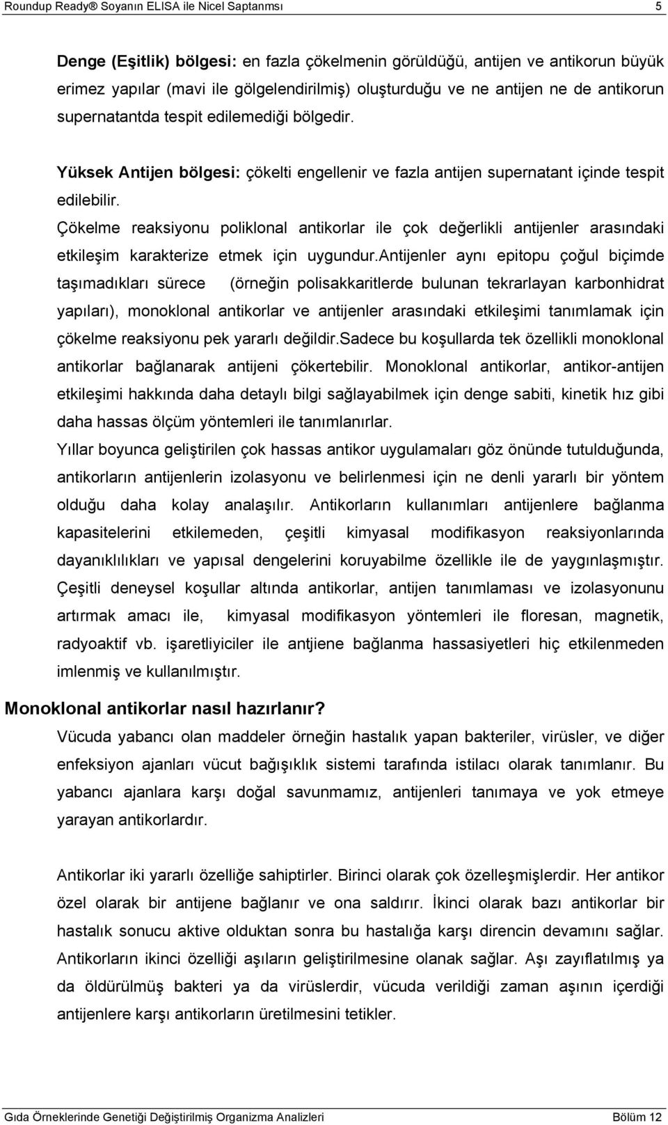 Çökelme reaksiyonu poliklonal antikorlar ile çok değerlikli antijenler arasındaki etkileşim karakterize etmek için uygundur.