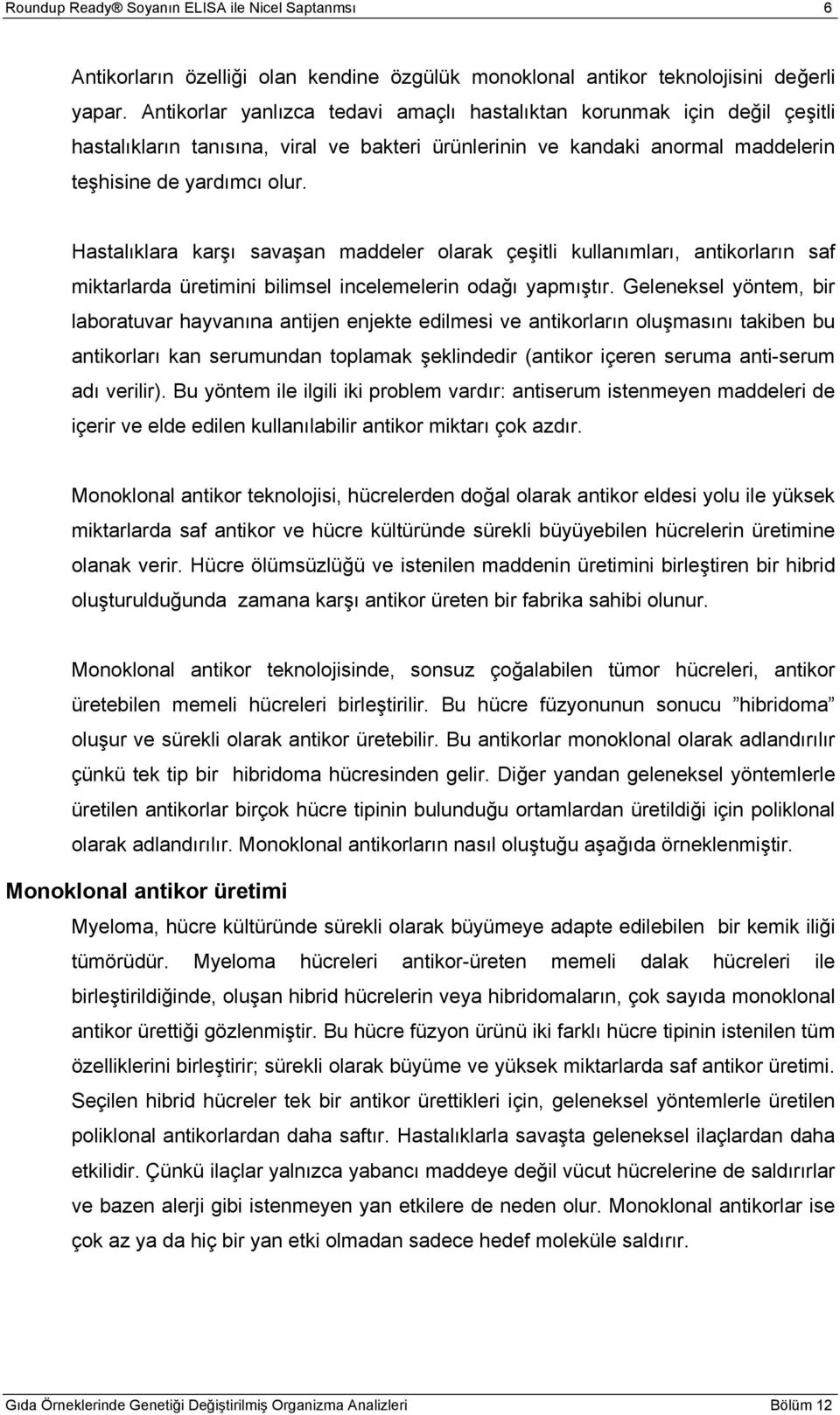 Hastalıklara karşı savaşan maddeler olarak çeşitli kullanımları, antikorların saf miktarlarda üretimini bilimsel incelemelerin odağı yapmıştır.