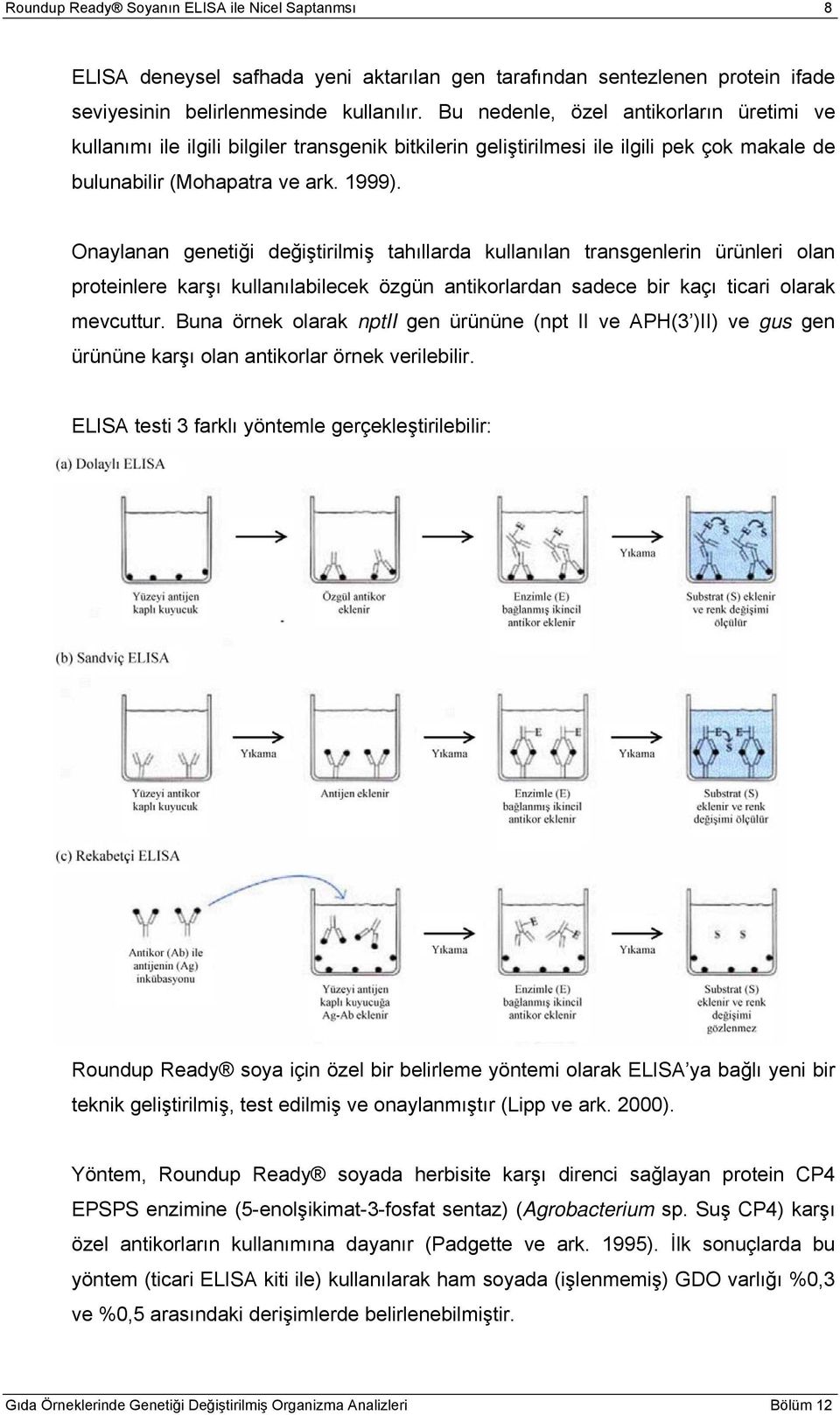 Onaylanan genetiği değiştirilmiş tahıllarda kullanılan transgenlerin ürünleri olan proteinlere karşı kullanılabilecek özgün antikorlardan sadece bir kaçı ticari olarak mevcuttur.