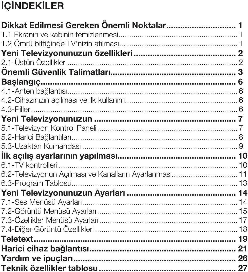 1-Televizyon Kontrol Paneli... 7 5.2-Harici Bağlantıları... 8 5.3-Uzaktan Kumandası... 9 İlk açılış ayarlarının yapılması... 10 6.1-TV kontrolleri... 10 6.2-Televizyonun Açılması ve Kanalların Ayarlanması.