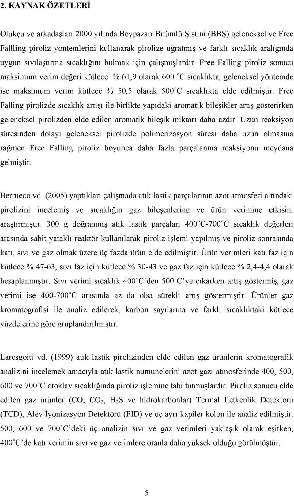 Free Falling piroliz sonucu maksimum verim değeri kütlece % 61,9 olarak 600 C sıcaklıkta, geleneksel yöntemde ise maksimum verim kütlece % 50,5 olarak 500 C sıcaklıkta elde edilmiştir.