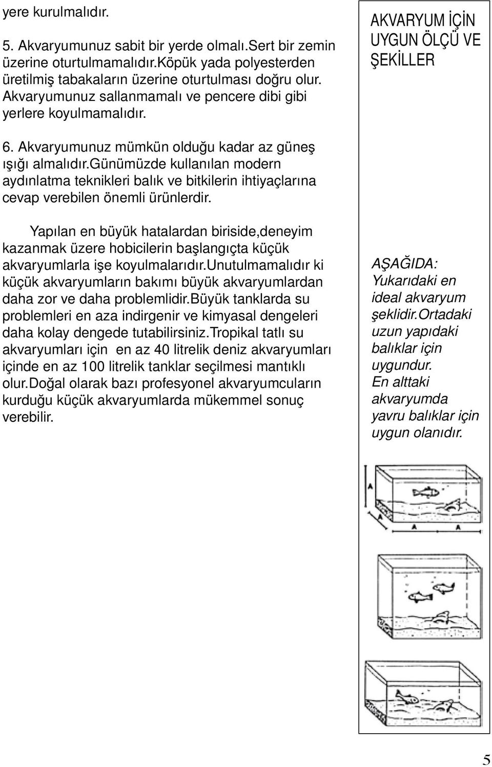 günümüzde kullanılan modern aydınlatma teknikleri balık ve bitkilerin ihtiyaçlarına cevap verebilen önemli ürünlerdir.