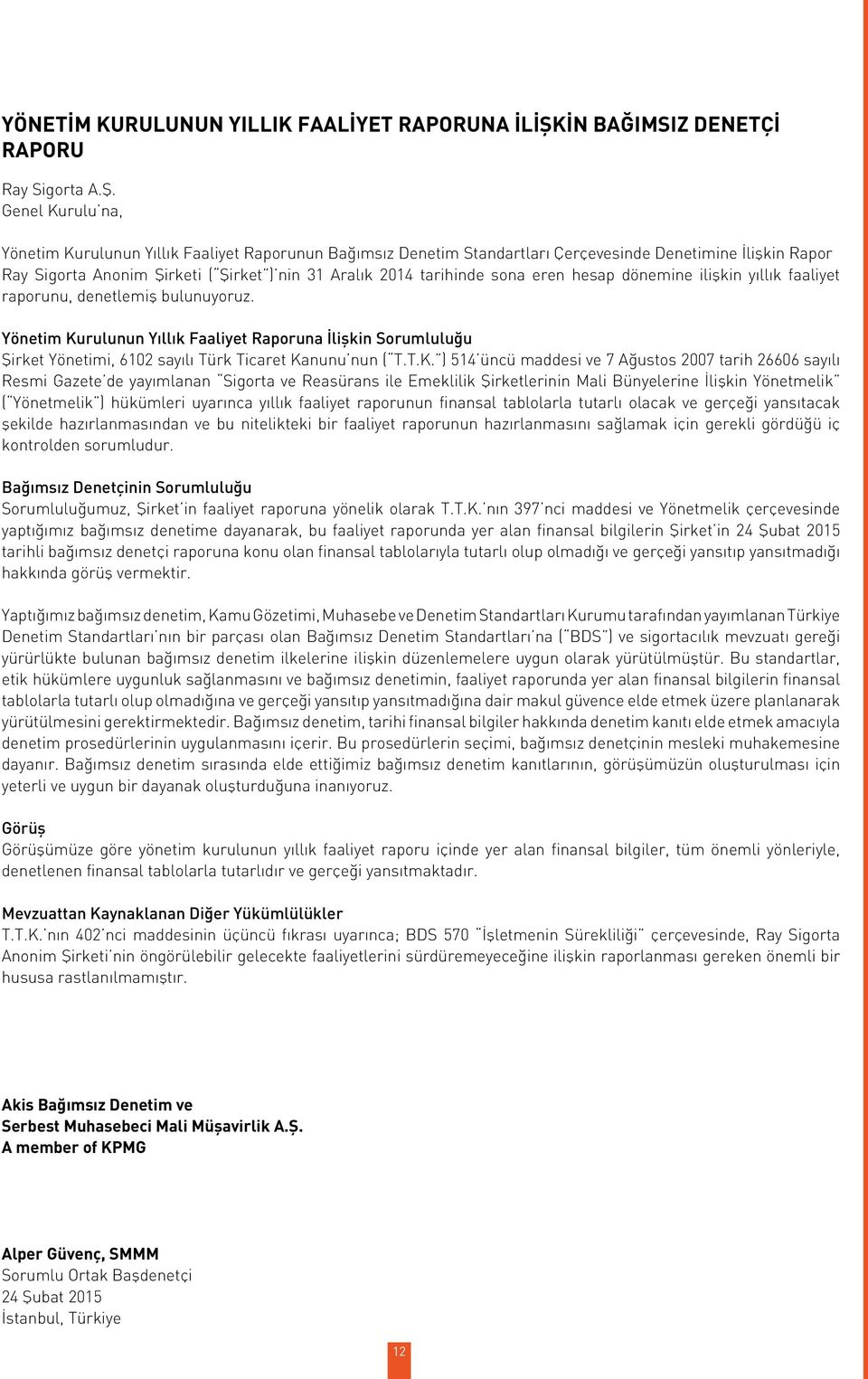 Genel Kurulu na, Yönetim Kurulunun Yıllık Faaliyet Raporunun Bağımsız Denetim Standartları Çerçevesinde Denetimine İlişkin Rapor Ray Sigorta Anonim Şirketi ( Şirket ) nin 31 Aralık 2014 tarihinde