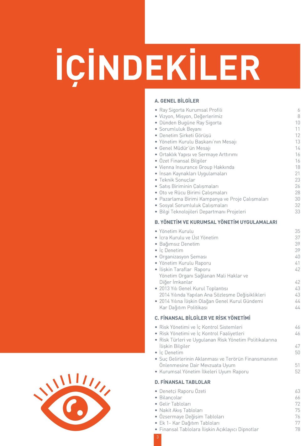 Müdür ün Mesajı 14 Ortaklık Yapısı ve Sermaye Arttırımı 16 Özet Finansal Bilgiler 16 Vienna Insurance Group Hakkında 18 İnsan Kaynakları Uygulamaları 21 Teknik Sonuçlar 23 Satış Biriminin Çalışmaları