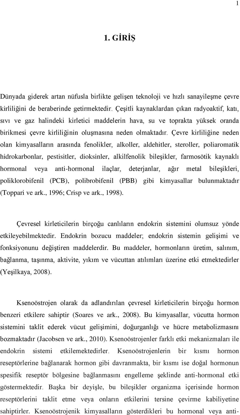 Çevre kirliliğine neden olan kimyasalların arasında fenolikler, alkoller, aldehitler, steroller, poliaromatik hidrokarbonlar, pestisitler, dioksinler, alkilfenolik bileşikler, farmosötik kaynaklı