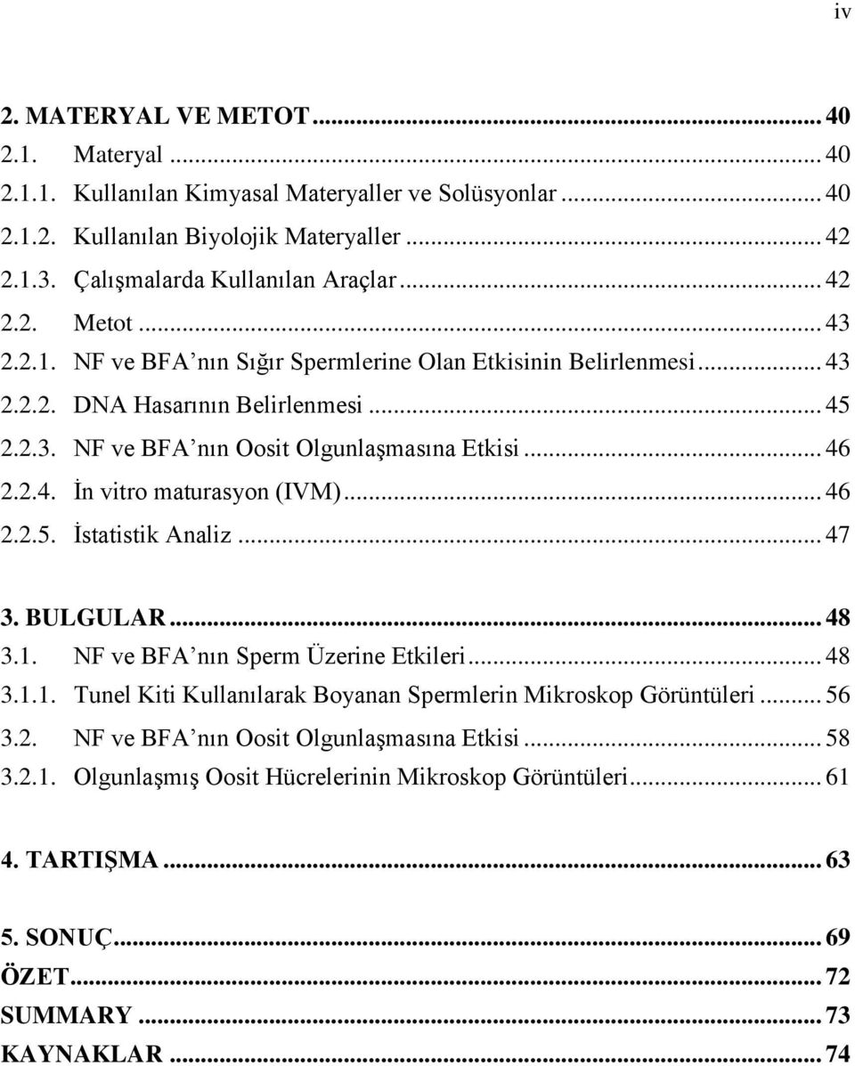 .. 46 2.2.5. İstatistik Analiz... 47 3. BULGULAR... 48 3.1. NF ve BFA nın Sperm Üzerine Etkileri... 48 3.1.1. Tunel Kiti Kullanılarak Boyanan Spermlerin Mikroskop Görüntüleri... 56 3.2. NF ve BFA nın Oosit Olgunlaşmasına Etkisi.