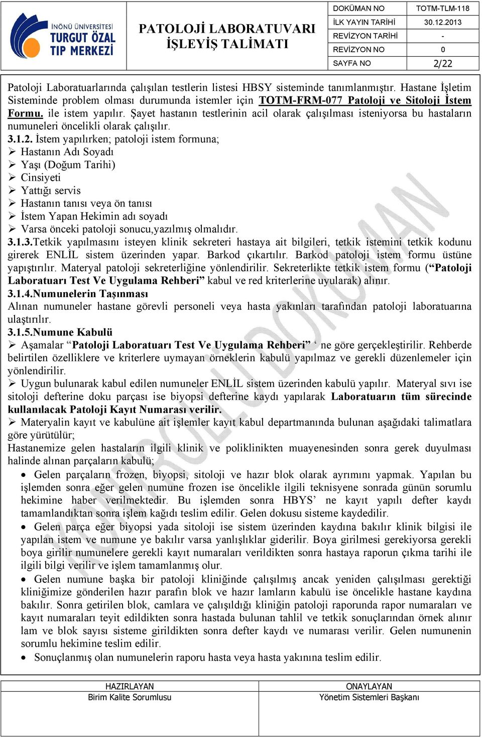 Şayet hastanın testlerinin acil olarak çalışılması isteniyorsa bu hastaların numuneleri öncelikli olarak çalışılır. 3.1.2.