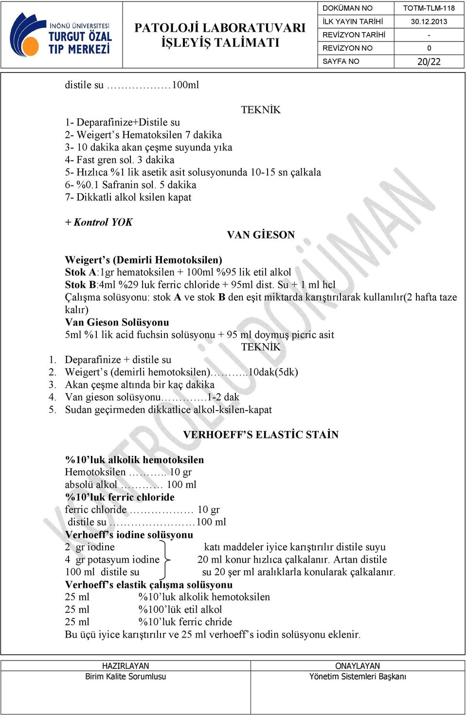 5 dakika 7- Dikkatli alkol ksilen kapat + Kontrol YOK VAN GİESON Weigert s (Demirli Hemotoksilen) Stok A:1gr hematoksilen + 100ml %95 lik etil alkol Stok B:4ml %29 luk ferric chloride + 95ml dist.