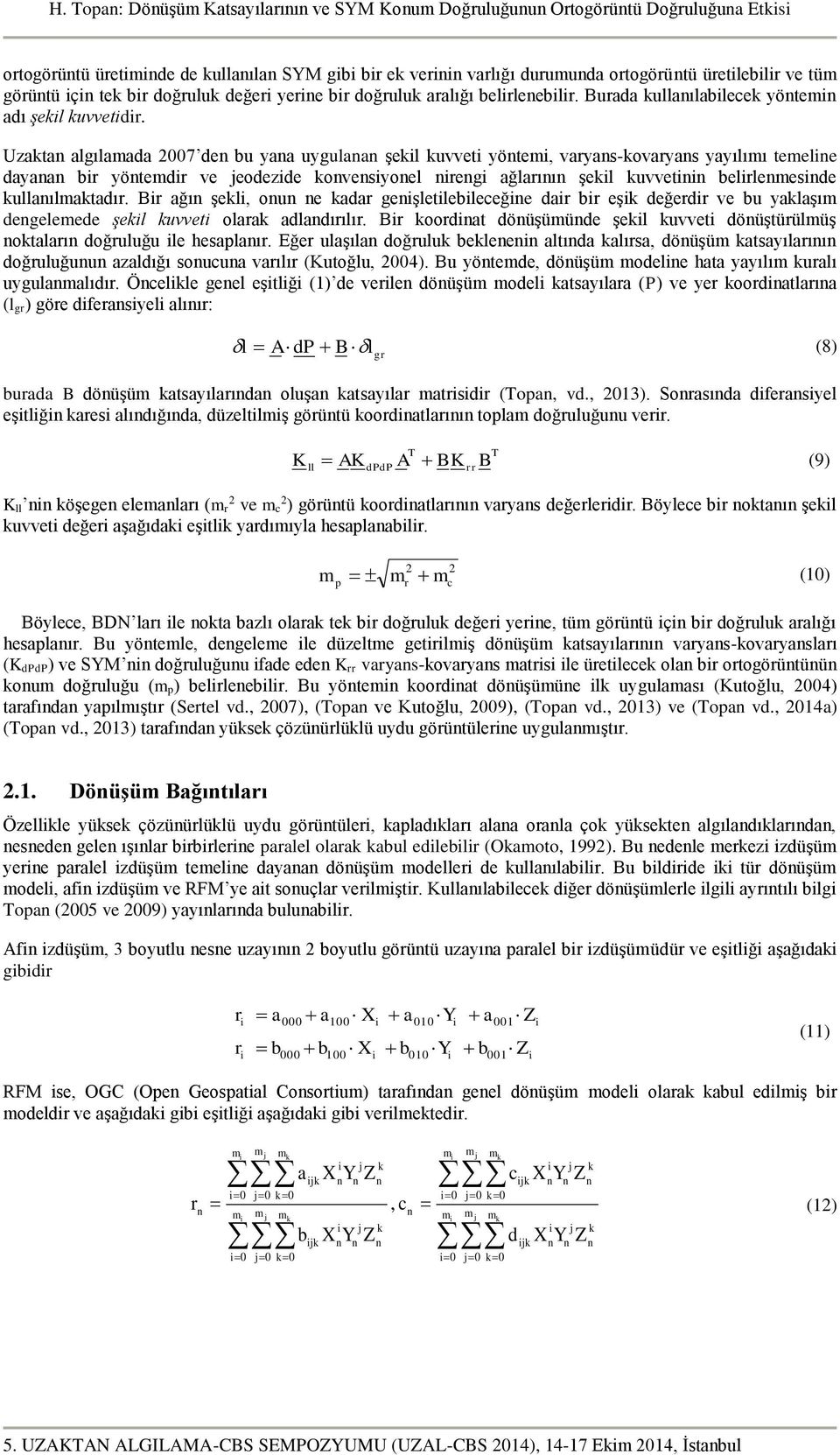 Uzakta algılaada 27 de bu yaa uygulaa şekl kuvvet yöte, vayas-kovayas yayılıı teele dayaa b yöted ve jeodezde kovesyoel eg ağlaıı şekl kuvvet belleesde kullaılaktadı.