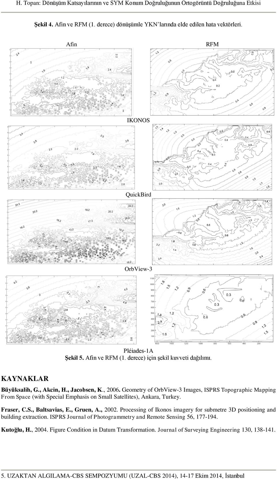 Geoety of ObVew-3 Iages, ISPRS opogaphc Mappg Fo Space (wth Specal Ephass o Sall Satelltes), Akaa, ukey. Fase, C.S., Baltsavas, E., Gue, A., 22.