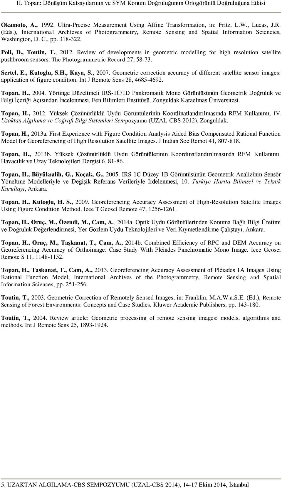 he Photogaetc Recod 27, 58-73. Setel, E., Kutoglu, S.H., Kaya, S., 27. Geoetc coecto accuacy of dffeet satellte seso ages: applcato of fgue codto. It J Reote Ses 28, 4685-4692. opa, H., 24.