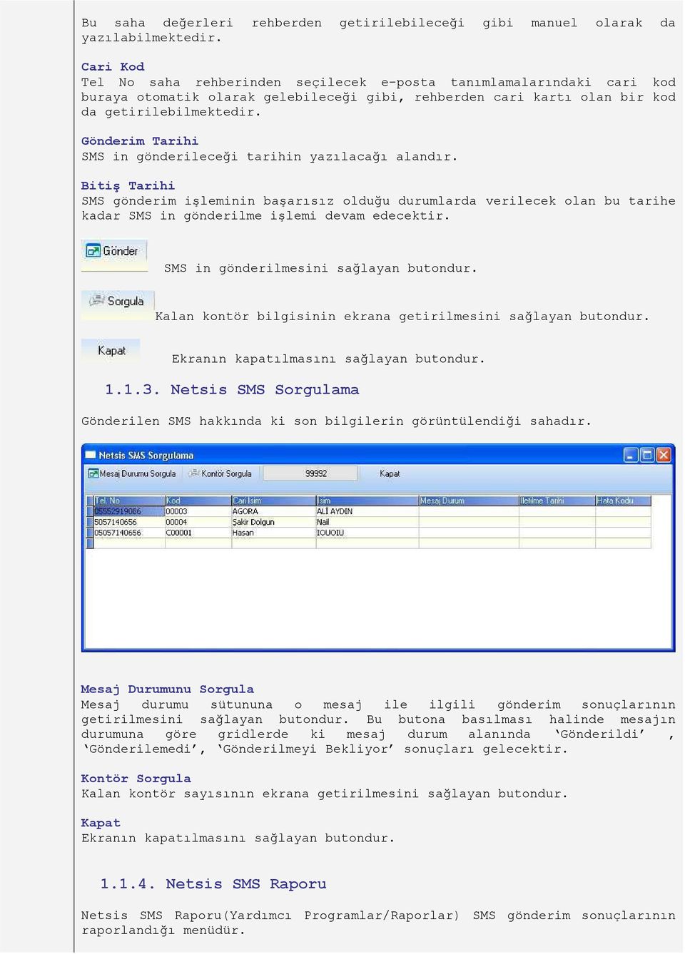 Gönderim Tarihi SMS in gönderileceği tarihin yazılacağı alandır.