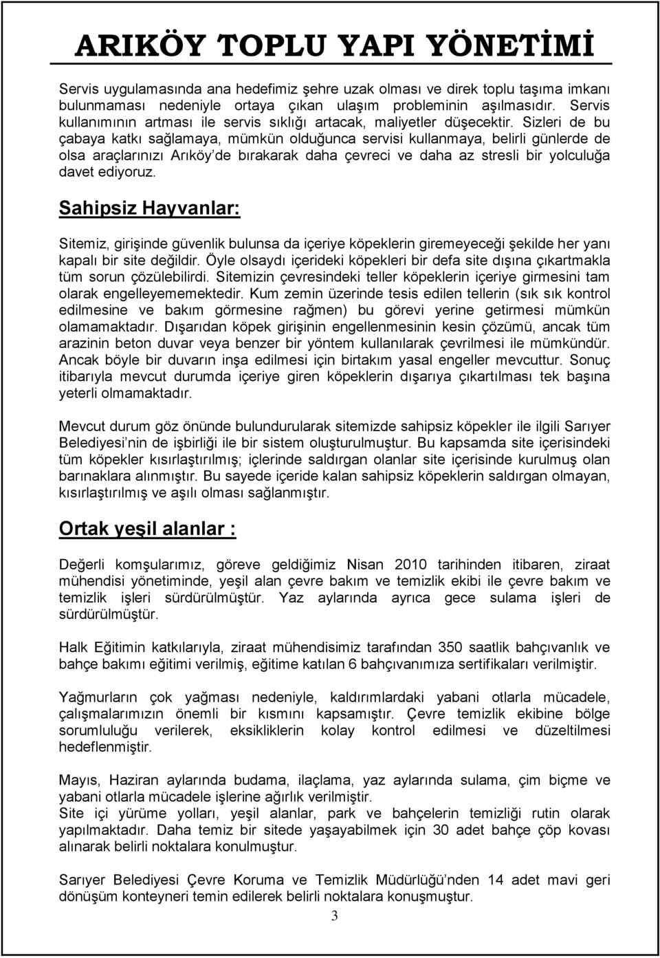 Sizleri de bu çabaya katkı sağlamaya, mümkün olduğunca servisi kullanmaya, belirli günlerde de olsa araçlarınızı Arıköy de bırakarak daha çevreci ve daha az stresli bir yolculuğa davet ediyoruz.