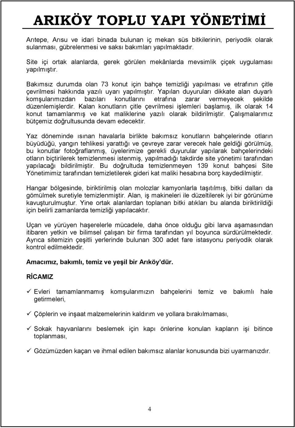 Bakımsız durumda olan 73 konut için bahçe temizliği yapılması ve etrafının çitle çevrilmesi hakkında yazılı uyarı yapılmıştır.