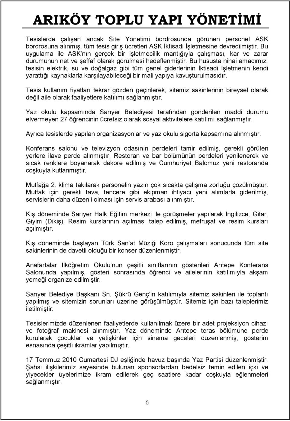 Bu hususta nihai amacımız, tesisin elektrik, su ve doğalgaz gibi tüm genel giderlerinin İktisadi İşletmenin kendi yarattığı kaynaklarla karşılayabileceği bir mali yapıya kavuşturulmasıdır.