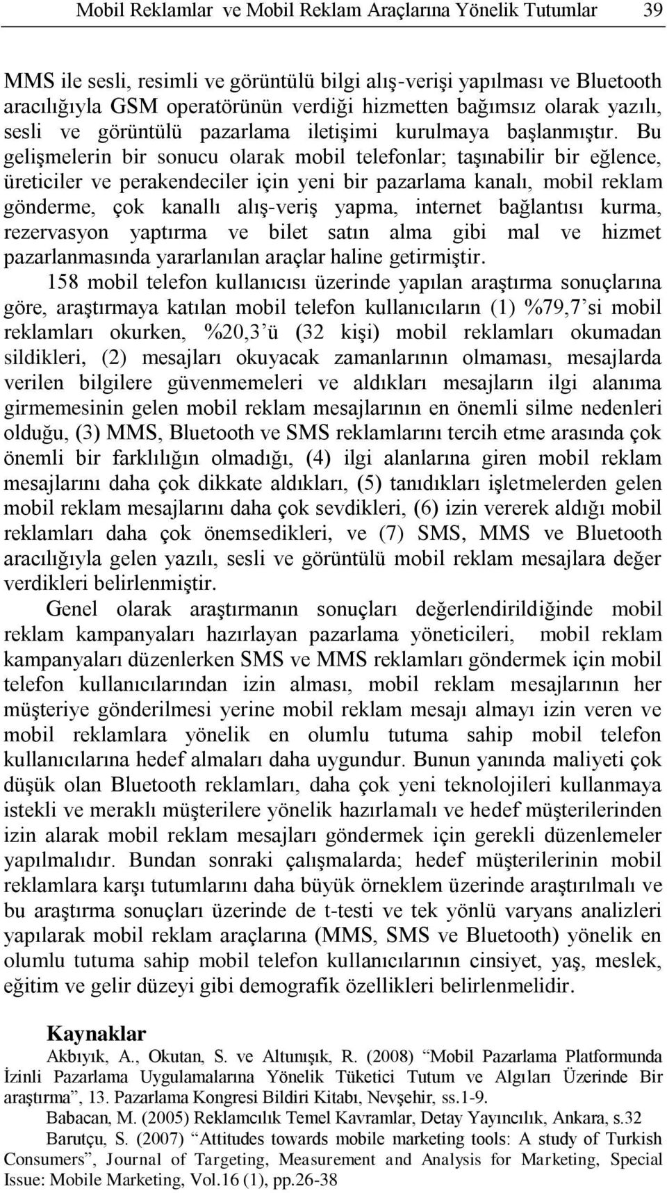 Bu gelişmelerin bir sonucu olarak mobil telefonlar; taşınabilir bir eğlence, üreticiler ve perakendeciler için yeni bir pazarlama kanalı, mobil reklam gönderme, çok kanallı alış-veriş yapma, internet