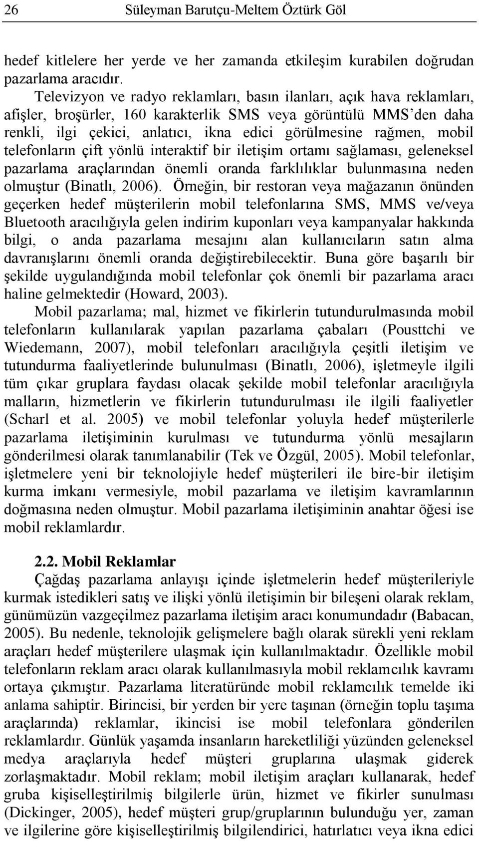 mobil telefonların çift yönlü interaktif bir iletişim ortamı sağlaması, geleneksel pazarlama araçlarından önemli oranda farklılıklar bulunmasına neden olmuştur (Binatlı, 2006).