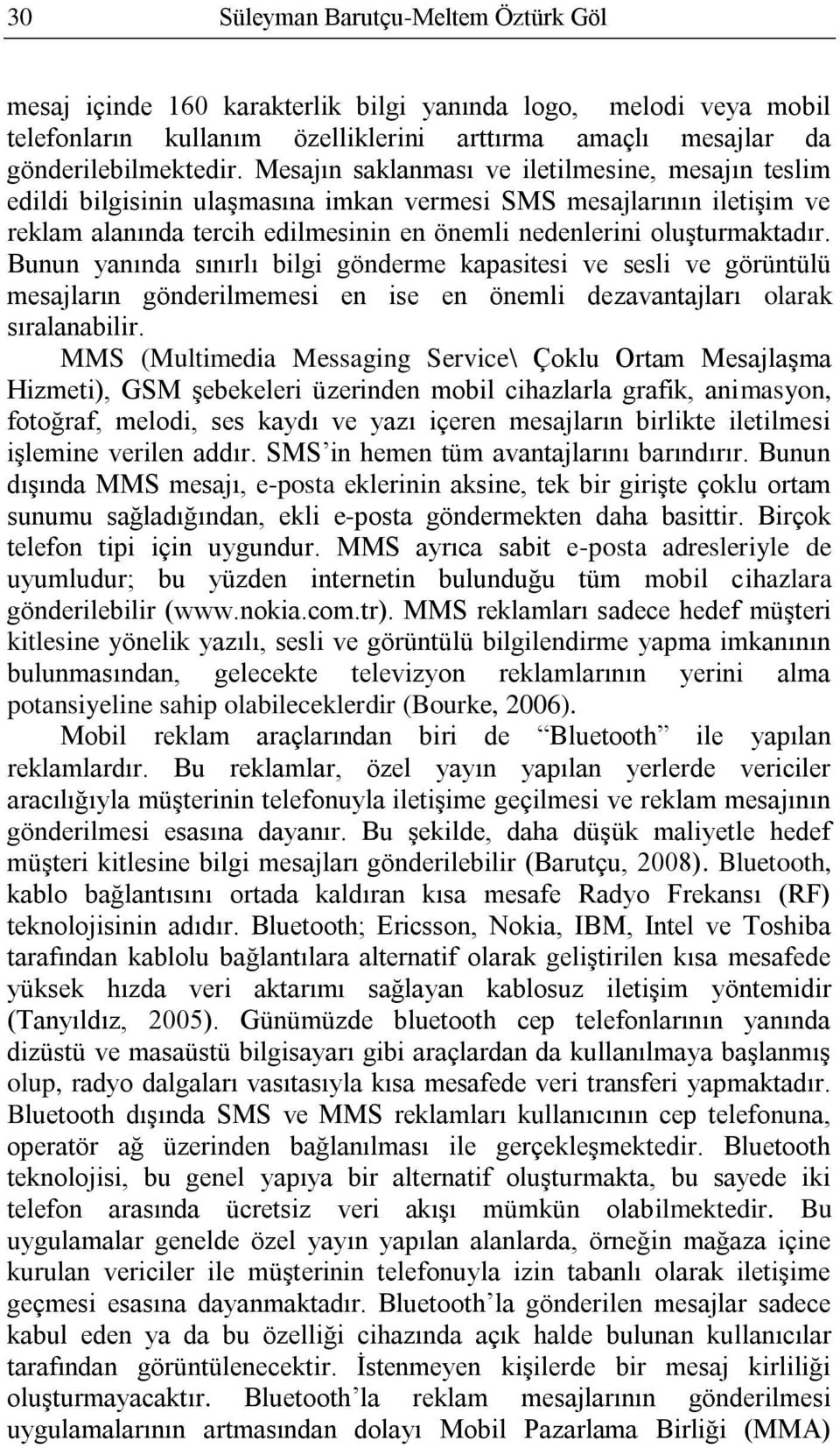 Bunun yanında sınırlı bilgi gönderme kapasitesi ve sesli ve görüntülü mesajların gönderilmemesi en ise en önemli dezavantajları olarak sıralanabilir.