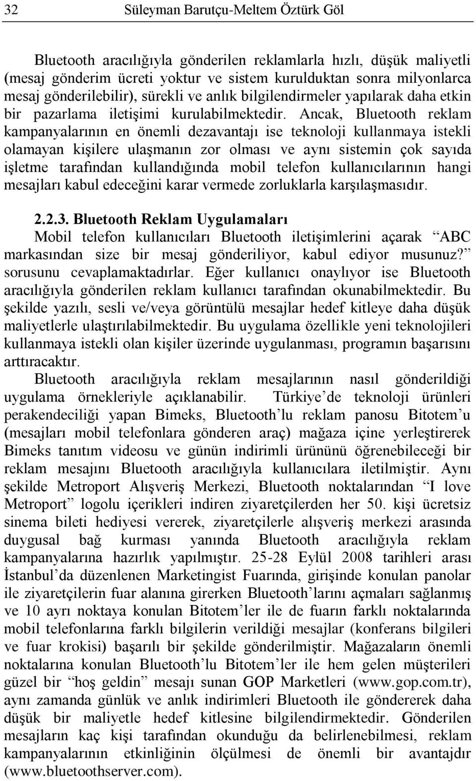 Ancak, Bluetooth reklam kampanyalarının en önemli dezavantajı ise teknoloji kullanmaya istekli olamayan kişilere ulaşmanın zor olması ve aynı sistemin çok sayıda işletme tarafından kullandığında